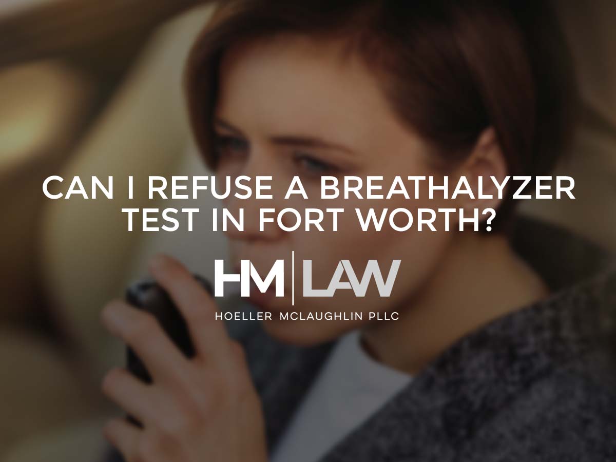 Can I Refuse a Breathalyzer Test in Fort Worth?